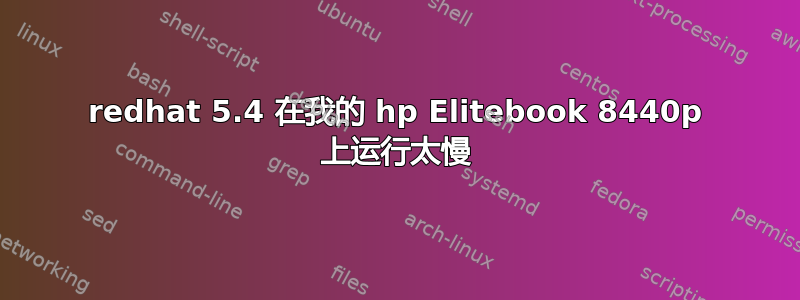 redhat 5.4 在我的 hp Elitebook 8440p 上运行太慢