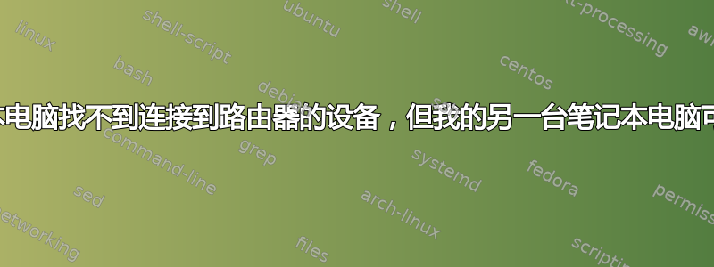 我的笔记本电脑找不到连接到路由器的设备，但我的另一台笔记本电脑可以找到它