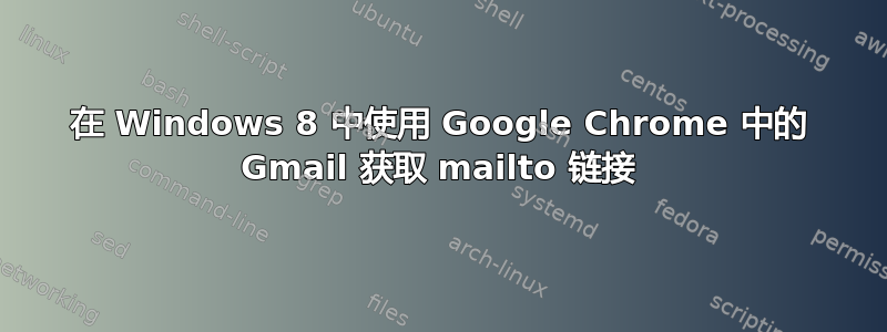 在 Windows 8 中使用 Google Chrome 中的 Gmail 获取 mailto 链接