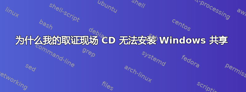 为什么我的取证现场 CD 无法安装 Windows 共享