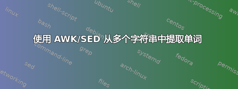 使用 AWK/SED 从多个字符串中提取单词