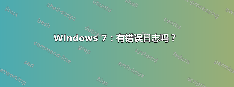 Windows 7：有错误日志吗？