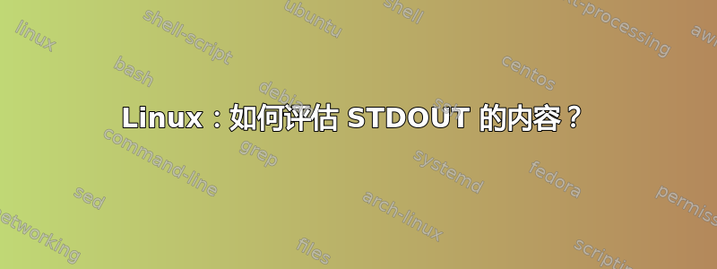 Linux：如何评估 STDOUT 的内容？