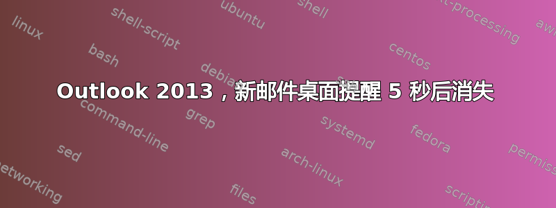 Outlook 2013，新邮件桌面提醒 5 秒后消失