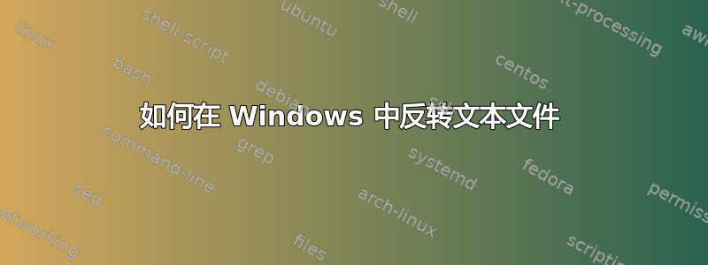 如何在 Windows 中反转文本文件