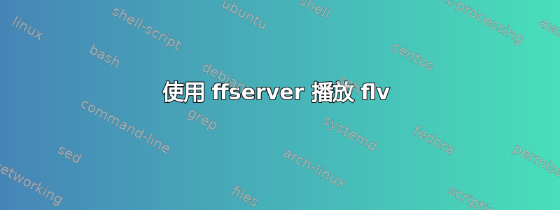 使用 ffserver 播放 flv