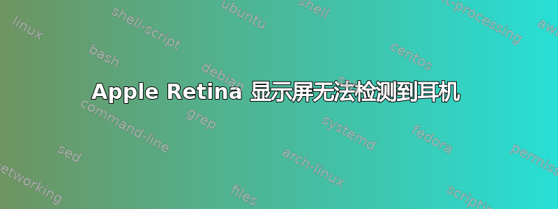 Apple Retina 显示屏无法检测到耳机