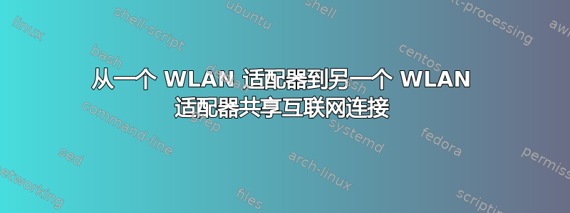 从一个 WLAN 适配器到另一个 WLAN 适配器共享互联网连接