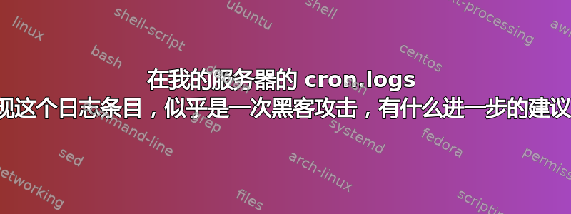 在我的服务器的 cron.logs 中发现这个日志条目，似乎是一次黑客攻击，有什么进一步的建议吗？