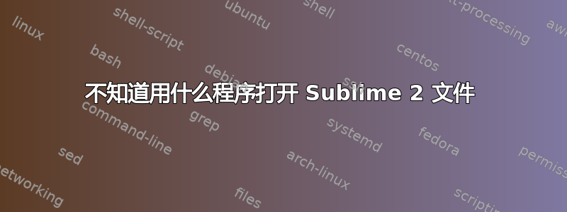 不知道用什么程序打开 Sublime 2 文件