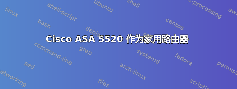 Cisco ASA 5520 作为家用路由器