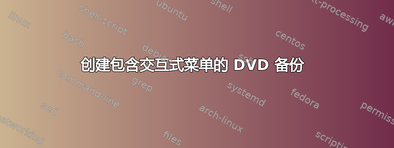 创建包含交互式菜单的 DVD 备份 