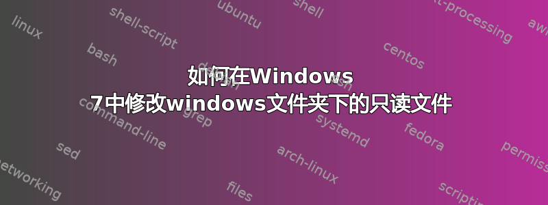 如何在Windows 7中修改windows文件夹下的只读文件