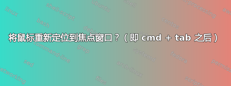 将鼠标重新定位到焦点窗口？（即 cmd + tab 之后）