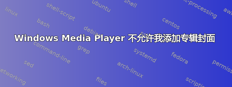 Windows Media Player 不允许我添加专辑封面