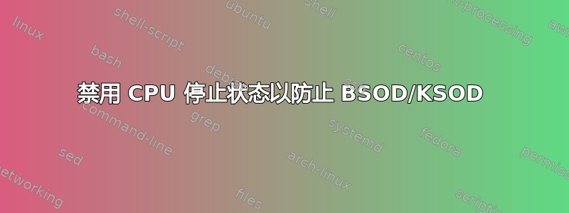 禁用 CPU 停止状态以防止 BSOD/KSOD