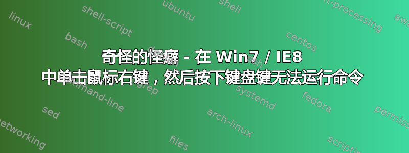 奇怪的怪癖 - 在 Win7 / IE8 中单击鼠标右键，然后按下键盘键无法运行命令