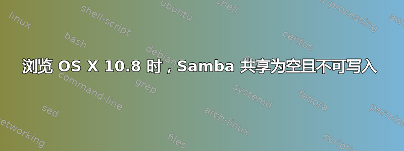 浏览 OS X 10.8 时，Samba 共享为空且不可写入