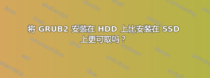 将 GRUB2 安装在 HDD 上比安装在 SSD 上更可取吗？