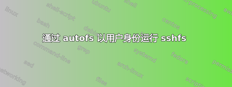 通过 autofs 以用户身份运行 sshfs