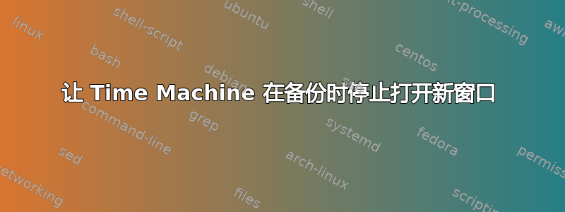 让 Time Machine 在备份时停止打开新窗口