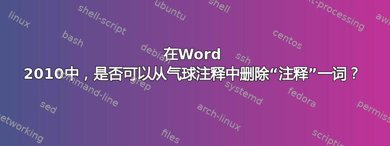 在Word 2010中，是否可以从气球注释中删除“注释”一词？