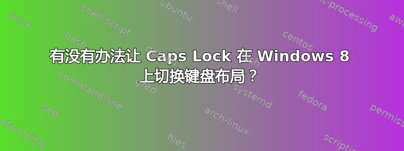 有没有办法让 Caps Lock 在 Windows 8 上切换键盘布局？