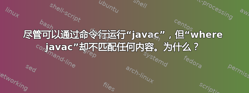 尽管可以通过命令行运行“javac”，但“where javac”却不匹配任何内容。为什么？