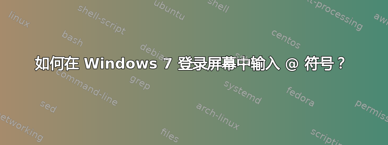 如何在 Windows 7 登录屏幕中输入 @ 符号？