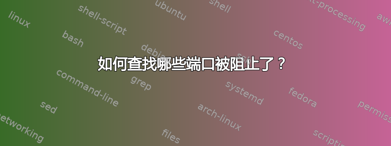 如何查找哪些端口被阻止了？