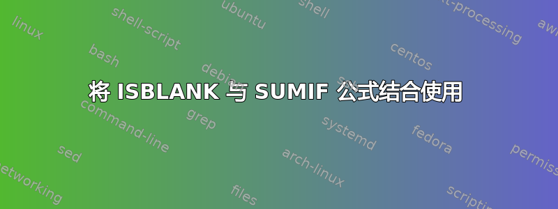 将 ISBLANK 与 SUMIF 公式结合使用