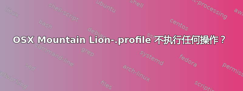 OSX Mountain Lion-.profile 不执行任何操作？