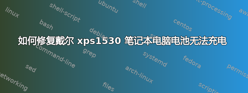 如何修复戴尔 xps1530 笔记本电脑电池无法充电