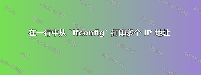 在一行中从 `ifconfig` 打印多个 IP 地址