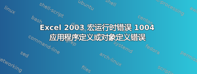 Excel 2003 宏运行时错误 1004 应用程序定义或对象定义错误