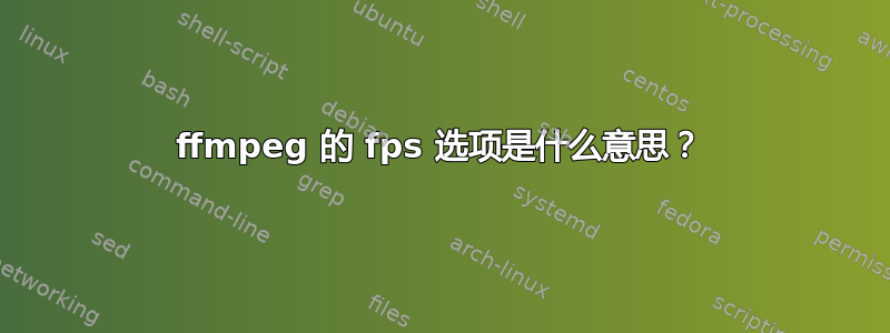 ffmpeg 的 fps 选项是什么意思？