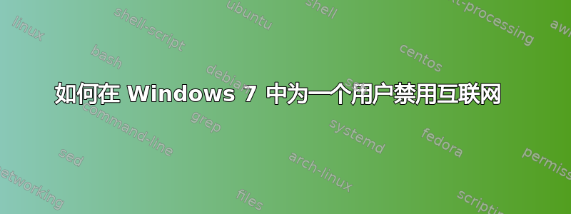 如何在 Windows 7 中为一个用户禁用互联网 