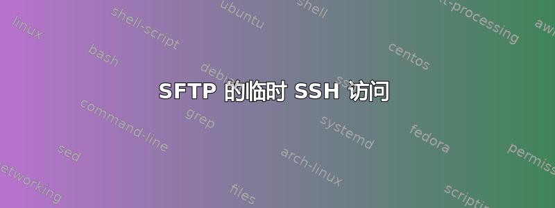 SFTP 的临时 SSH 访问