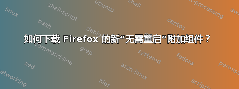 如何下载 Firefox 的新“无需重启”附加组件？