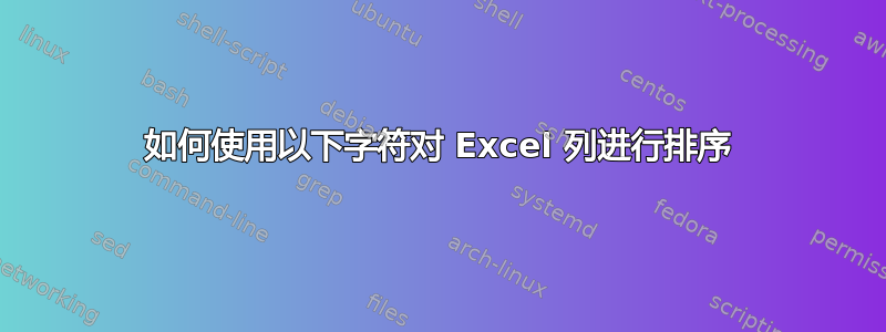 如何使用以下字符对 Excel 列进行排序