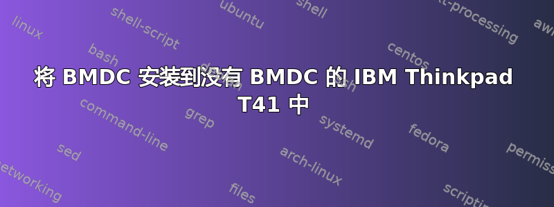 将 BMDC 安装到没有 BMDC 的 IBM Thinkpad T41 中