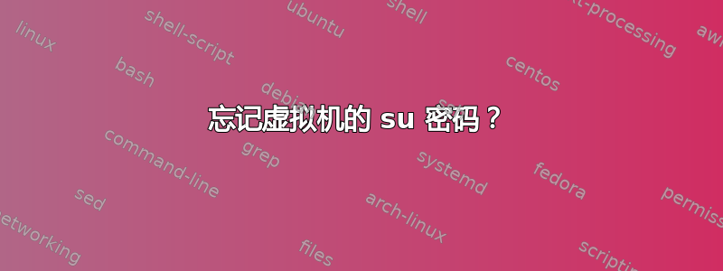 忘记虚拟机的 su 密码？