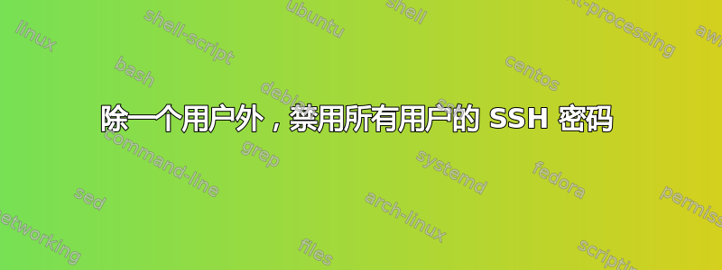 除一个用户外，禁用所有用户的 SSH 密码