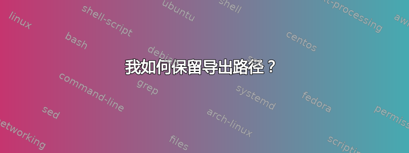 我如何保留导出路径？