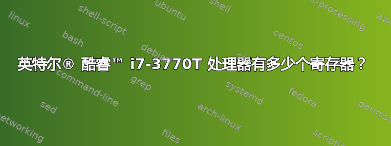 英特尔® 酷睿™ i7-3770T 处理器有多少个寄存器？