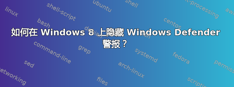 如何在 Windows 8 上隐藏 Windows Defender 警报？