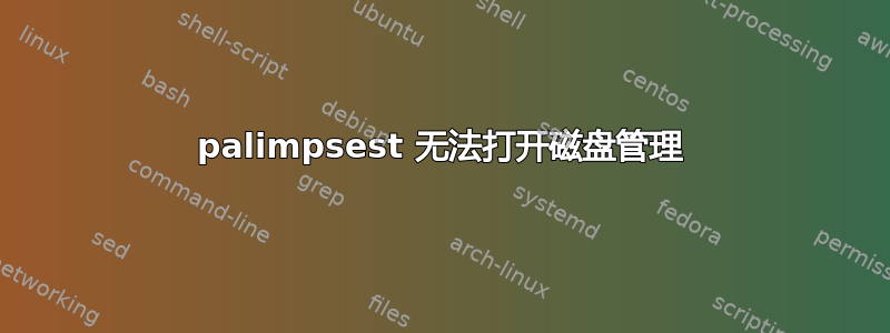 palimpsest 无法打开磁盘管理