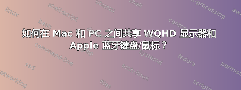 如何在 Mac 和 PC 之间共享 WQHD 显示器和 Apple 蓝牙键盘/鼠标？