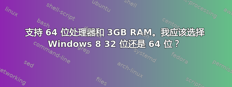 支持 64 位处理器和 3GB RAM。我应该选择 Windows 8 32 位还是 64 位？