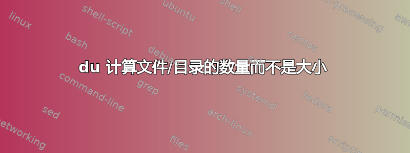 du 计算文件/目录的数量而不是大小